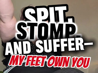 Spit, Stomp, and Suffer My Feet Own You