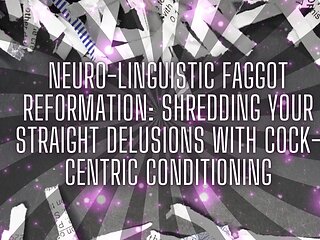 Neuro-linguistic Fag Reformation: Shredding Your Straight Delusions with Cock-centric Conditioning