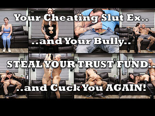 Your Cheating Ex and Your Bully Steal Your Trust Fund and Cuck You