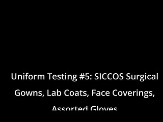 Uniform Testing #5: SICCOS Surgical Gowns, Lab Coats, Face Coverings, Assorted Gloves