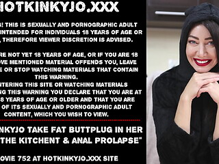 Hotkinkyjo take fat buttplug in her ass in the kitchent &amp_ anal prolapse