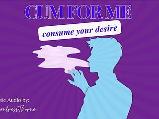 Cum for Me: Consume your desire