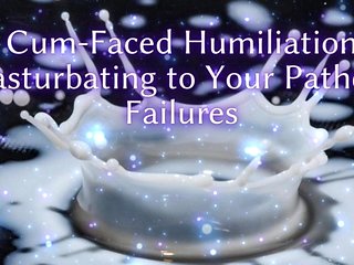 Cum-faced Humiliation - Masturbating to Your Pathetic Failures