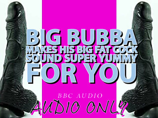 Big Bubba Makes His Big Fat Cock Sound Yummy for You Its My Voice Lowered!!!