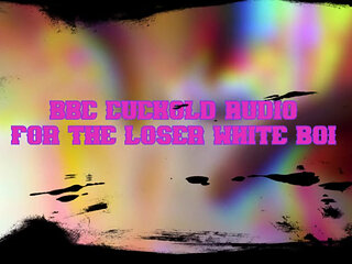 BBC Cuckold Audio for the Loser White Boi