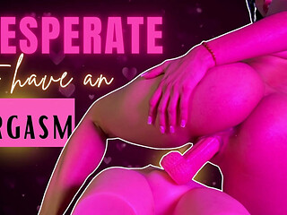 Desperate to Have an Orgasm