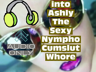 Transforming Into Ashly the Sexy Nympho Cumslut Whore