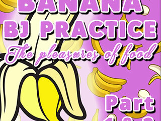 Banana BJ Practice Part 1 and 2