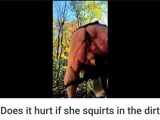 Does It Hurt if I Squirt in the Dirt