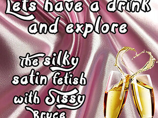 AUDIO ONLY - Lets Have a Drink and Explore the Sinky Satin Fetish with Sissy Bruce