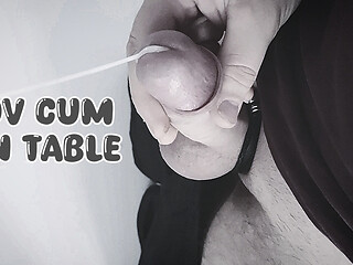 POV masturbation and ejaculation. On the table!