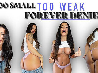 Too Small. Too Weak. Forever Denied