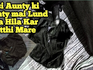 DESI AUNTY KI PANTY MEIN LUND HILA HILA KAR MUTTHI MAAR DI CHORI KI HAI PAHNATI