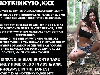 Hotkinkyjo in blue shorts take mrhankey huge dildo in ass &amp_ anal prolapse in the forest