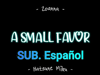 Hatsune Miku - A Small Favor (By ZoannaNSFW) Sub.Espa&ntilde_ol