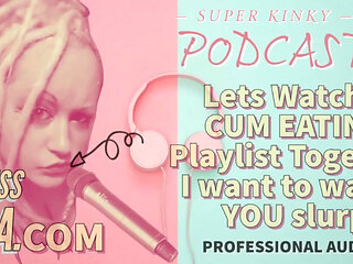 Kinky Podcast 12 Lets Watch a Cum Eating Playlist Together I Want to Watch You Slurp