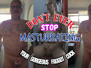 MY ADDICTION TO MASTURBATING MY FAGGOT STEVE RYAN COCK IS OVERWHELMING