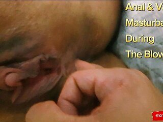 Vaginal and Anal Masturbation, During a Greedy and Naughty Blowjob