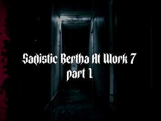 Sadistic Bertha at Work 7 Part 1