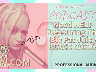Kinky Podcast 8 Need Help Pleasuring the Big Fat Black Juicy Cocks