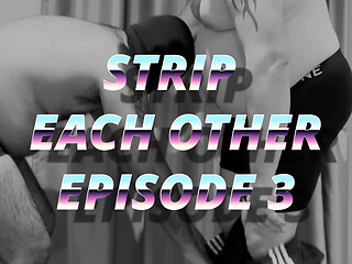 Stripping Each Other Episode Three
