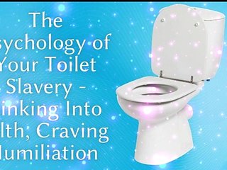 The Psychology of Your Toilet Slavery - Sinking Into Filth, Craving Humiliation