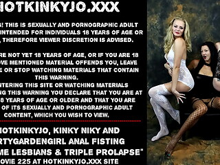 Hotkinkyjo, Kinky Niky and Dirtygardengirl anal fisting extreme lesbians &amp_ triple prolapse