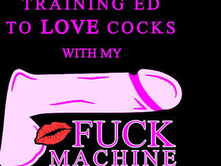 Training Ed to Love Cocks with My Fuck Machine