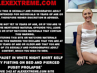 Irina Faust in white night shirt self pussy fisting on bed and pierced pussy prolapse